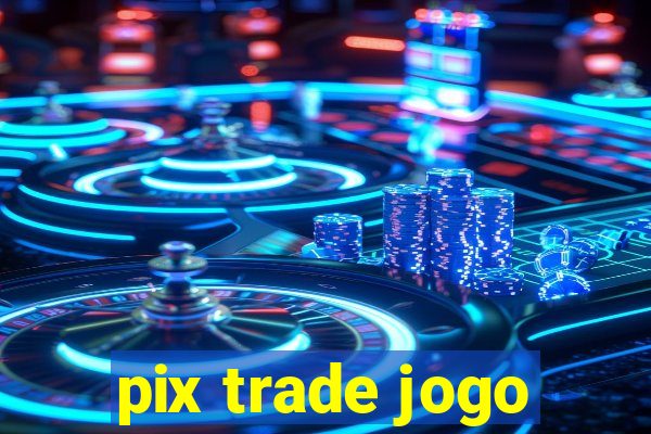 pix trade jogo